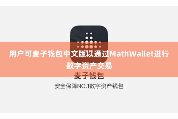 用户可麦子钱包中文版以通过MathWallet进行数字资产交易